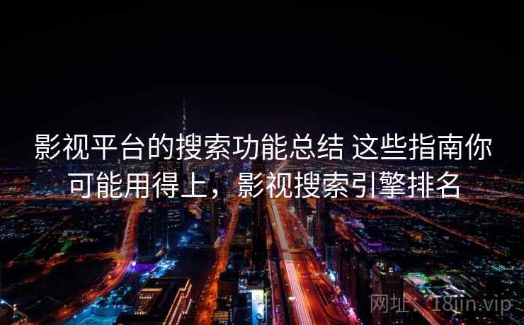 影视平台的搜索功能总结 这些指南你可能用得上，影视搜索引擎排名