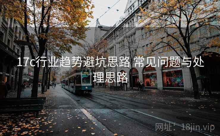 17c行业趋势避坑思路 常见问题与处理思路 17c行业趋势避坑思路 常见问题与处理思路