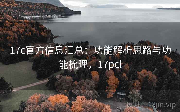 17c官方信息汇总：功能解析思路与功能梳理，17pcl